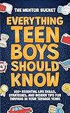 Everything Teen Boys Should Know - 100+ Essential Life Skills, Strategies, and Insider Tips for Thriving in Your Teenage Years