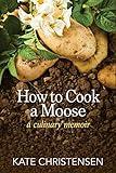 How to Cook a Moose: A Culinary Memoir