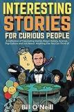 Interesting Stories For Curious People: A Collection of Fascinating Stories About History, Science, Pop Culture and Just About Anything Else You Can Think of