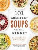 101 Greatest Soups on the Planet: Every Savory Soup, Stew, Chili and Chowder You Could Ever Crave