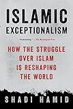 Islamic Exceptionalism: How the Struggle Over Islam Is Reshaping the World