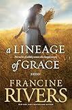 A Lineage of Grace: Biblical Stories of 5 Women in the Lineage of Jesus - Tamar, Rahab, Ruth, Bathsheba, & Mary (Historical Christian Fiction with In-Depth Bible Studies)