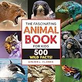 The Fascinating Animal Book for Kids: 500 Wild Facts! (Fascinating Facts)