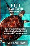 FIJI TRAVEL GUIDE 2024 EDITION: "Reef Revelations: Explore Fiji’s underwater,Coral kingdoms and uncovering Fiji’s secret retreats”. (Your Companion Guide Series)