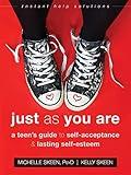 Just As You Are: A Teen’s Guide to Self-Acceptance and Lasting Self-Esteem (The Instant Help Solutions Series)