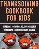 Thanksgiving Cookbook for Kids: 20 Recipes to try this holiday period for breakfast, lunch, dinner and snacks