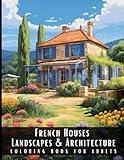 French Houses Landscapes & Architecture Coloring Book for Adults: Beautiful Nature Landscapes Sceneries and Foreign Buildings Coloring Book for ... Relief and Relaxation - 50 Coloring Pages