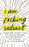 I Am F*cking Radiant: A Self-Care Journal to Help You Ditch the Spa Days, Quit the Bullsh*t, and Actually Feel F*cking Better (Sweary Holiday, ... for Women) (Calendars & Gifts to Swear By)