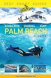 Reef Smart Guides Florida: Palm Beach: Scuba Dive. Snorkel. Surf. (Some of the Best Diving Spots in Florida)