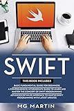 Swift: The Complete Guide for Beginners,Intermediate and Advanced Detailed Strategies To Master Swift Programming