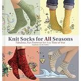 Knit Socks for All Seasons: Fabulous, Fun Footwear for Any Time of Year