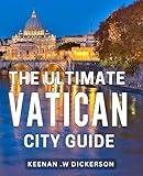 The Ultimate Vatican City Guide: Explore the Divine Secrets: An Exquisite Traveler's Handbook to Italy's Timeless Holy Land