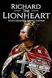 Richard the Lionheart: A Life From Beginning to End (Biographies of British Royalty)