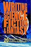 Writing Science Fiction & Fantasy: 20 Dynamic Essays by the Field's Top Professionals