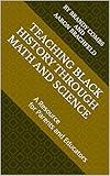 Teaching Black History through Math and Science: A Resource for Parents and Educators (Black History is More Than)