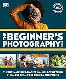 The Beginner's Photography Guide: The Ultimate Step-by-Step Manual for Getting the Most From Your Digital Camera, New Edition