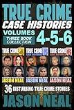 True Crime Case Histories - (Books 4, 5, & 6): 36 Disturbing True Crime Stories (3 Book True Crime Collection)