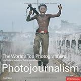 The World's Top Photographers: Photojournalism: And the Stories Behind Their Greatest Images