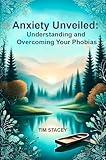 Anxiety Unveiled: Understanding and Overcoming Your Phobias