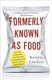 Formerly Known As Food: How the Industrial Food System Is Changing Our Minds, Bodies, and Culture