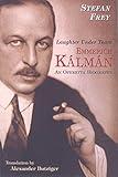 Laughter Under Tears: Emmerich Kálmán--An Operetta Biography