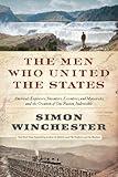 The Men Who United the States: America's Explorers, Inventors, Eccentrics and Mavericks, and the Creation of One Nation, Indivisible