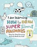 I Am Learning How to Draw Super Simple Animals: Step-by-Step Activity Guide Book for Kids: Drawing Specific Objects: Coloring Pad and Workbook with ... and Boys Young Ages (How to Draw Adorable)