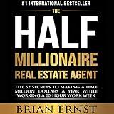 The Half Millionaire Real Estate Agent: The 52 Secrets to Making a Half Million Dollars a Year While Working a 20-Hour Work Week