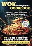 WOK Cookbook for Beginners: 90 Simple Restaurant Recipes with Pictures Suitable for Stir-Fry at Home. Meat and Vegetarian Dishes, Easy 30-Minute Meals for One or Two Persons & the Party