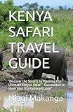 KENYA SAFARI TRAVEL GUIDE: "Discover the Secrets to Planning the Ultimate Kenyan Safari - Guaranteed to Make Your Trip Unforgettable!"