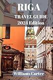 Latvia and Riga travel guide 2024 Edition: Unlock the secrets of Riga's enchanting neighborhoods, historic landmarks, and vibrant culture. (Williams Carter Vacation Guide)