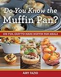 Do You Know the Muffin Pan?: 100 Fun, Easy-to-Make Muffin Pan Meals