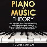 Piano + Music Theory: Start Playing the Piano, Songwriting & Reading Music Theory Right Away. Lessons for Beginners or Refreshing the Advanced Via This Book + Diagrams, Charts & Bonus Videos