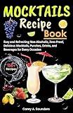 Mocktails Recipe Book: 150+ Easy and Refreshing Non-Alcoholic, Zero-Proof, Delicious Mocktails, Punches, Drinks, and Beverages for Every Occasion