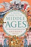 A Travel Guide to the Middle Ages: The World Through Medieval Eyes