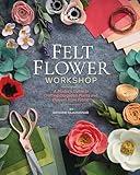 Felt Flower Workshop: A Modern Guide to Crafting Gorgeous Plants & Flowers from Fabric