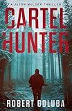 Cartel Hunter: A Crime Action Thriller (Jason Mulder Thrillers)