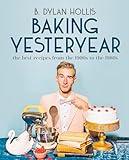 Baking Yesteryear: The Best Recipes from the 1900s to the 1980s