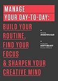 Manage Your Day-to-Day: Build Your Routine, Find Your Focus, and Sharpen Your Creative Mind (99U)