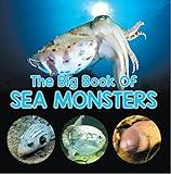 The Big Book Of Sea Monsters (Scary Looking Sea Animals): Animal Encyclopedia for Kids (Children's Fish & Marine Life Books)