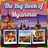 The Big Book of Myanmar Facts: An Educational Country Travel Picture Book for Kids about History, Destination Places, Animals, and Many More