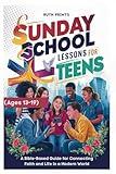 Sunday School Lessons for Teens (Ages 13-19 yrs): A Bible-Based Guide for Connecting Faith and Life in a Modern World