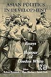 Asian Politics in Development: Essays in Honour of Gordon White