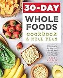 30-Day Whole Foods Cookbook and Meal Plan: Eliminate Processed Foods and Revitalize Your Health