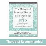 The Dialectical Behavior Therapy Skills Workbook for PTSD: Practical Exercises for Overcoming Trauma and Post-Traumatic Stress Disorder (A New Harbinger Self-Help Workbook)