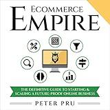 Ecommerce Empire: The Definitive Guide to Starting & Scaling a Future-Proof Online Business