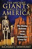 The Ancient Giants Who Ruled America: The Missing Skeletons and the Great Smithsonian Cover-Up