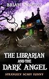 The Librarian and The Dark Angel: Supernatural Suspense, Urban Fantasy, Horror Comedy (Strangely Scary Funny Book 8)