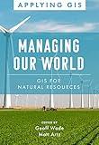 Managing Our World: GIS for Natural Resources (Applying GIS, 13)