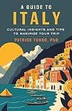 A Guide to Italy: Cultural Insights and Tips to Maximize Your Trip